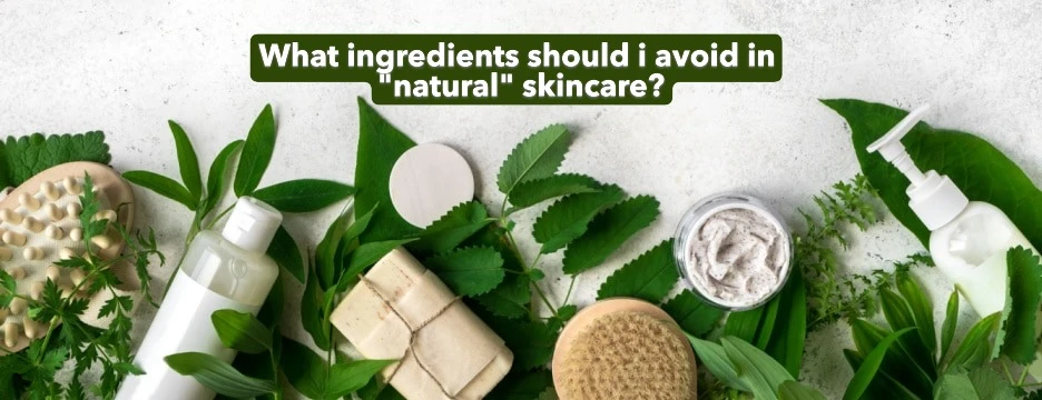 What ingredients should i avoid in "natural" skincare?
