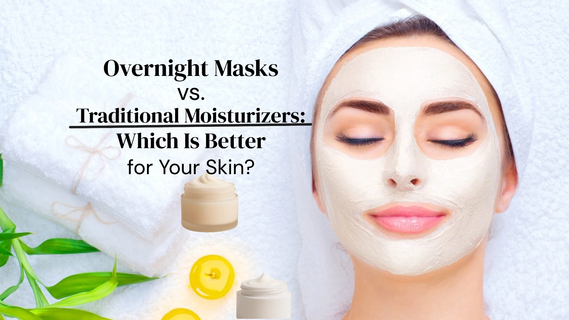 Overnight Masks vs. Traditional Moisturizers: Which Is Better for Your Skin?