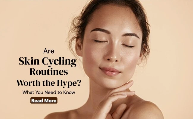 Are Skin Cycling Routines Worth the Hype? What You Need to Know