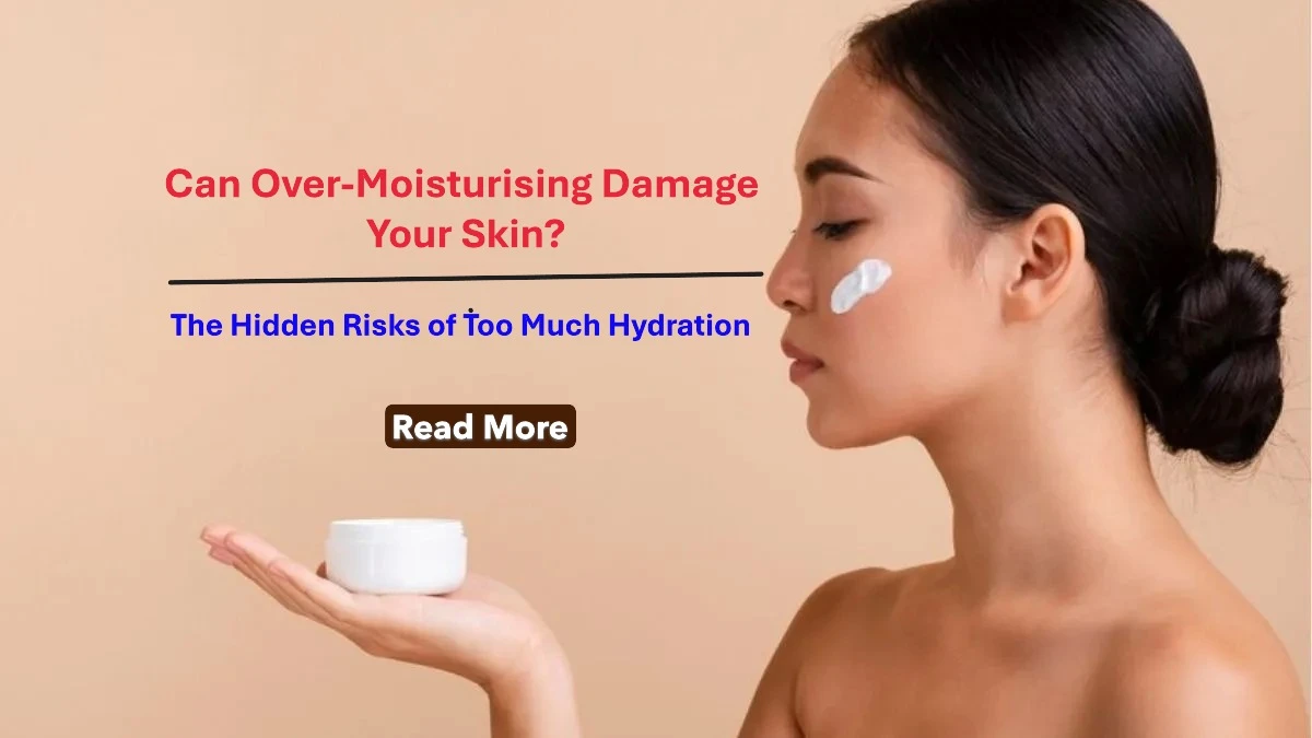 Can Over-Moisturising Damage Your Skin? The Hidden Risks of Too Much Hydration