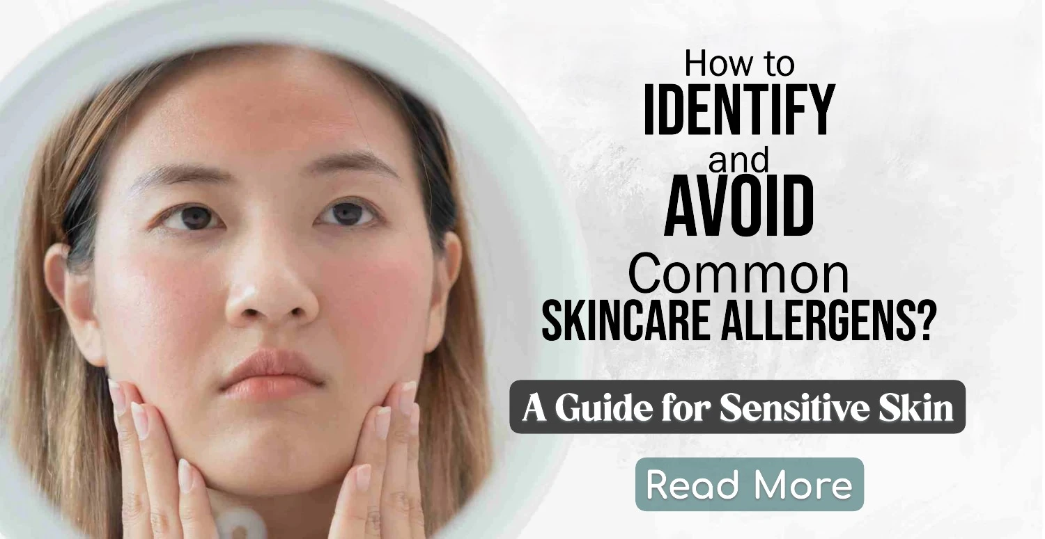 How to Identify and Avoid Common Skincare Allergens: A Guide for Sensitive Skin