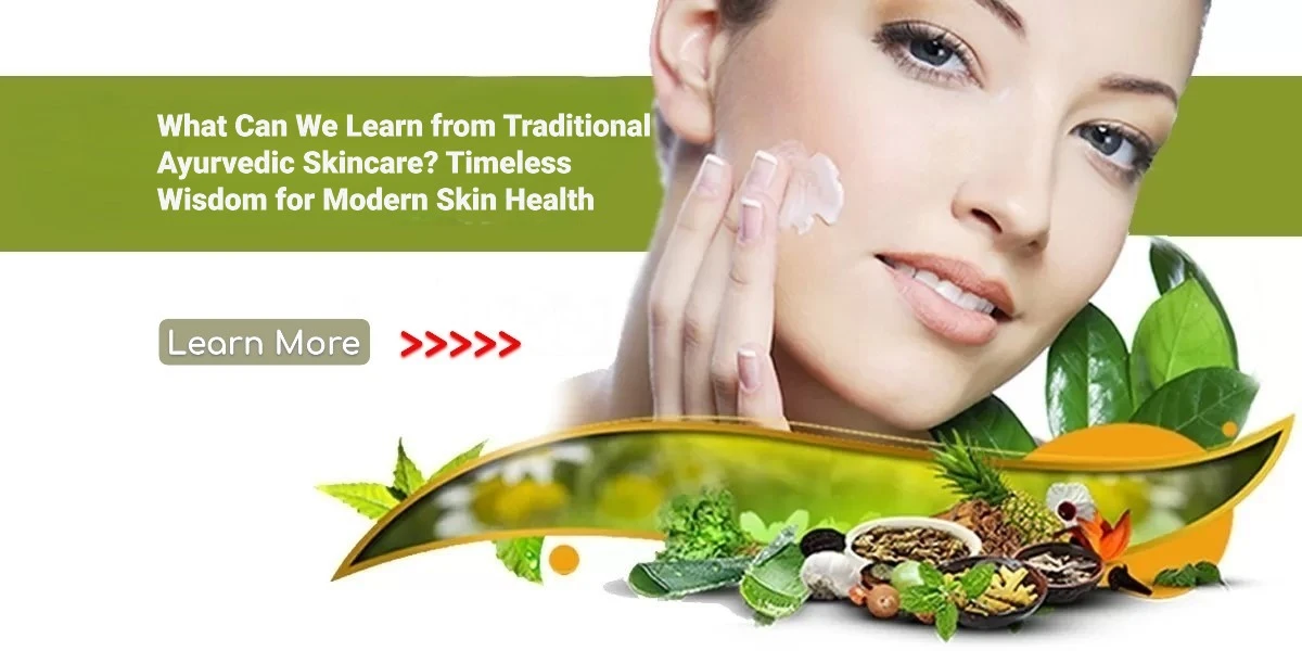 What Can We Learn from Traditional Ayurvedic Skincare? Timeless Wisdom for Modern Skin Health