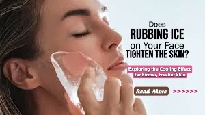 Does Rubbing Ice on Your Face Tighten the Skin? Exploring the Cooling Effect for Firmer, Fresher Skin