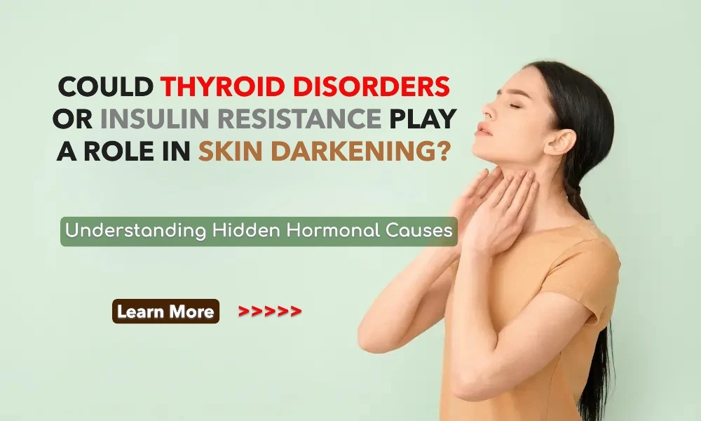 Could Thyroid Disorders or Insulin Resistance Play a Role in Skin Darkening? Understanding Hidden Hormonal Causes