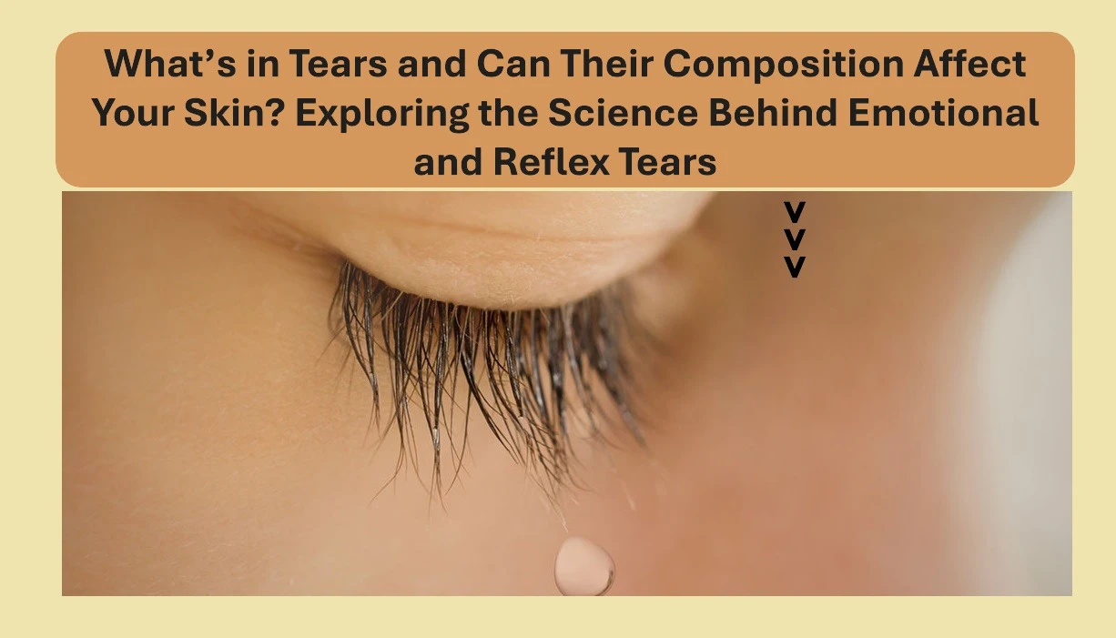 What’s in Tears and Can Their Composition Affect Your Skin? Exploring the Science Behind Emotional and Reflex Tears