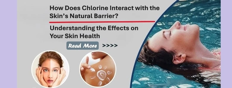 How Does Chlorine Interact with the Skin’s Natural Barrier? Understanding the Effects on Your Skin Health
