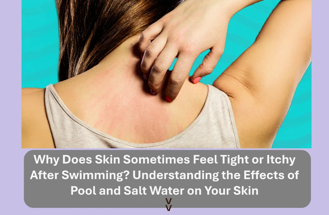 Why Does Skin Sometimes Feel Tight or Itchy After Swimming? Understanding the Effects of Pool and Salt Water on Your Skin