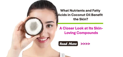 What Nutrients and Fatty Acids in Coconut Oil Benefit the Skin? A Closer Look at Its Skin-Loving Compounds