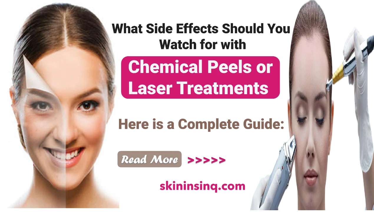 What Side Effects Should You Watch for with Chemical Peels or Laser Treatments? Understanding the Risks and How to Protect Your Skin