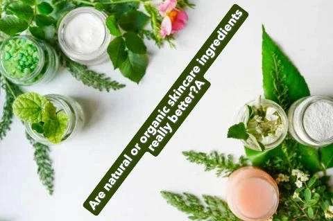 Are natural or organic skincare ingredients really better?