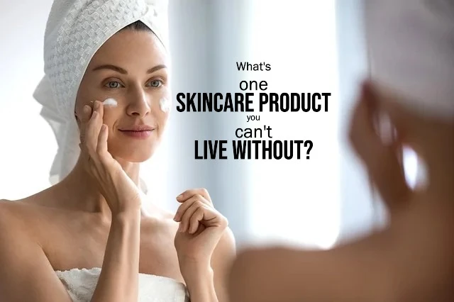 What's one skincare product you can't live without?